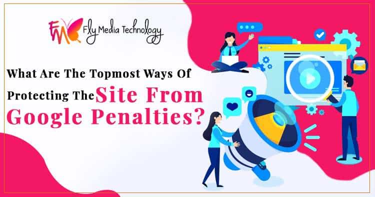 What-are-the-topmost-ways-of-protecting-the-site-from-Google-penalties