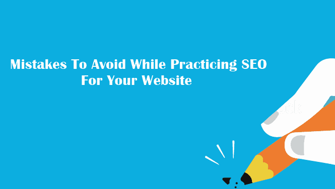 Mistakes To Avoid While Practicing Seo For Your Website