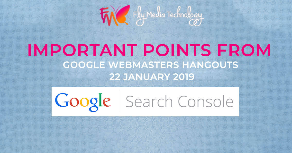 Important Points From Google Webmasters Hangouts 22 January 2019