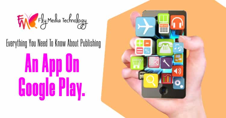 Everything You Need To Know About Publishing An App On Google Play