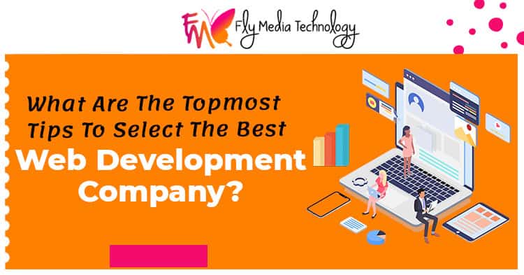 What Are The Topmost Tips To Select The Best Web Development Company