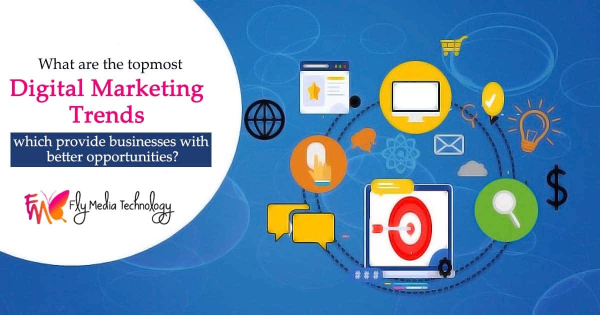 What Are The Topmost Digital Marketing Trends Which Provide Businesses With Better Opportunities