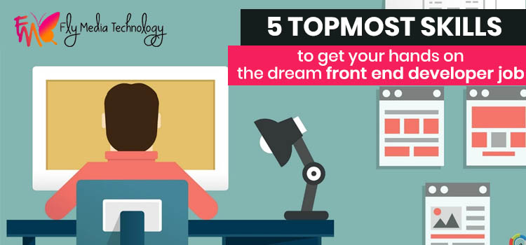 5 Topmost Skills To Get Your Hands On The Dream Front End Developer Job