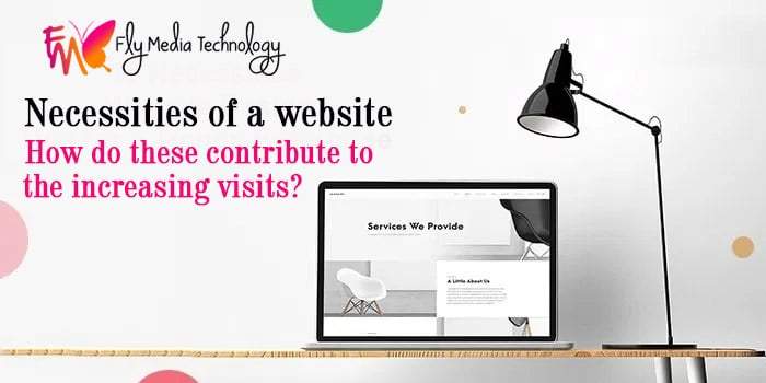 Necessities of a website – How do these contribute to the increasing visits?