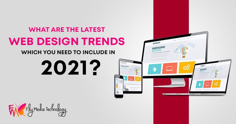 Web Design Trends Which You Need To Include In 2021