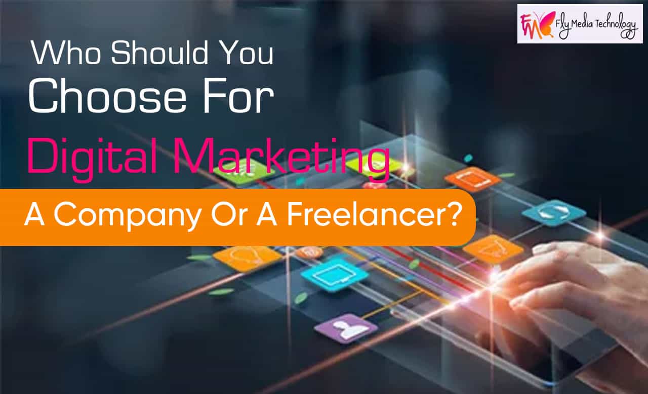 Who Should You Choose For Digital Marketing A Company Or A Freelancer