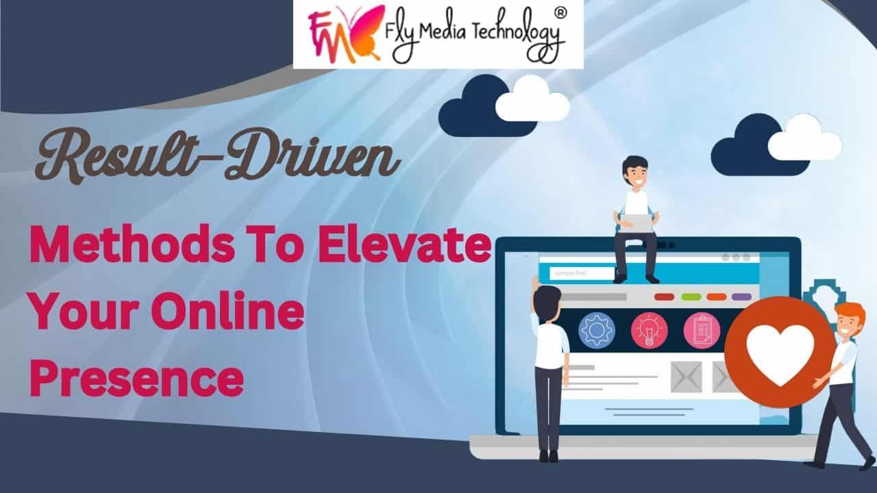 Result Driven Methods To Elevate Your Online Presence
