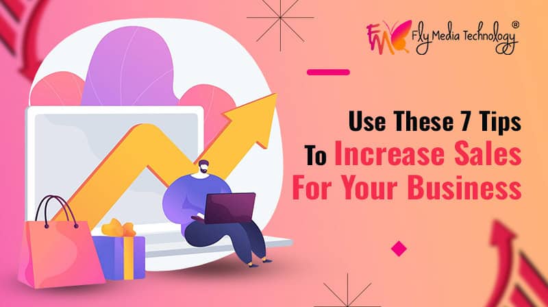 Use These 7 Tips To Increase Sales For Your Business