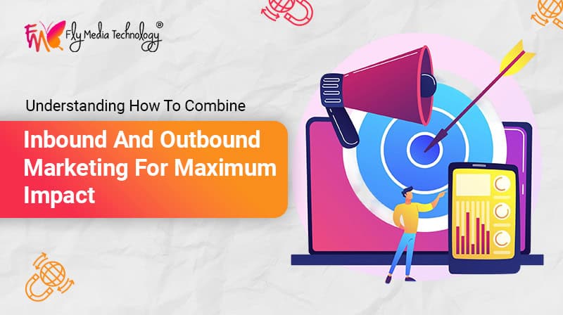 Understanding How To Combine Inbound And Outbound Marketing For Maximum Impact