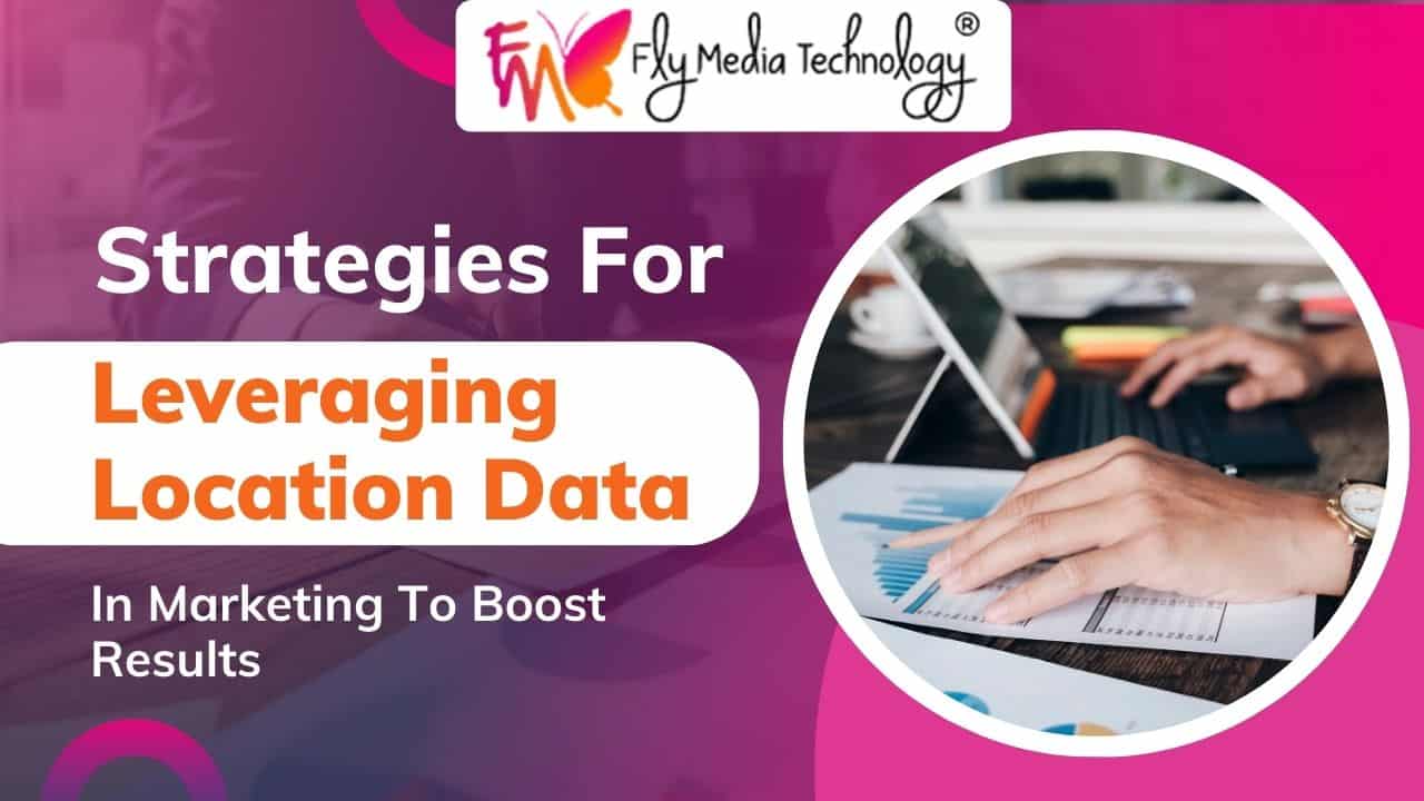 Strategies For Leveraging Location Data In Marketing To Boost Results