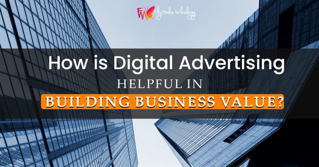 How is digital advertising helpful in building business value?