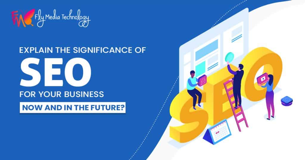 Explain the significance of SEO for your Business now and in the future?