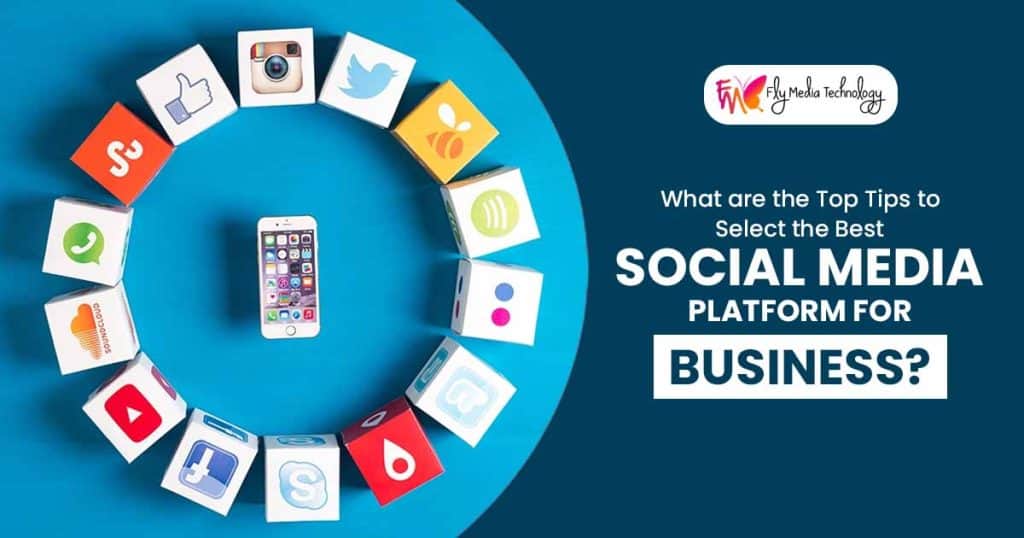 What are the top tips to select the best social media platform for business?