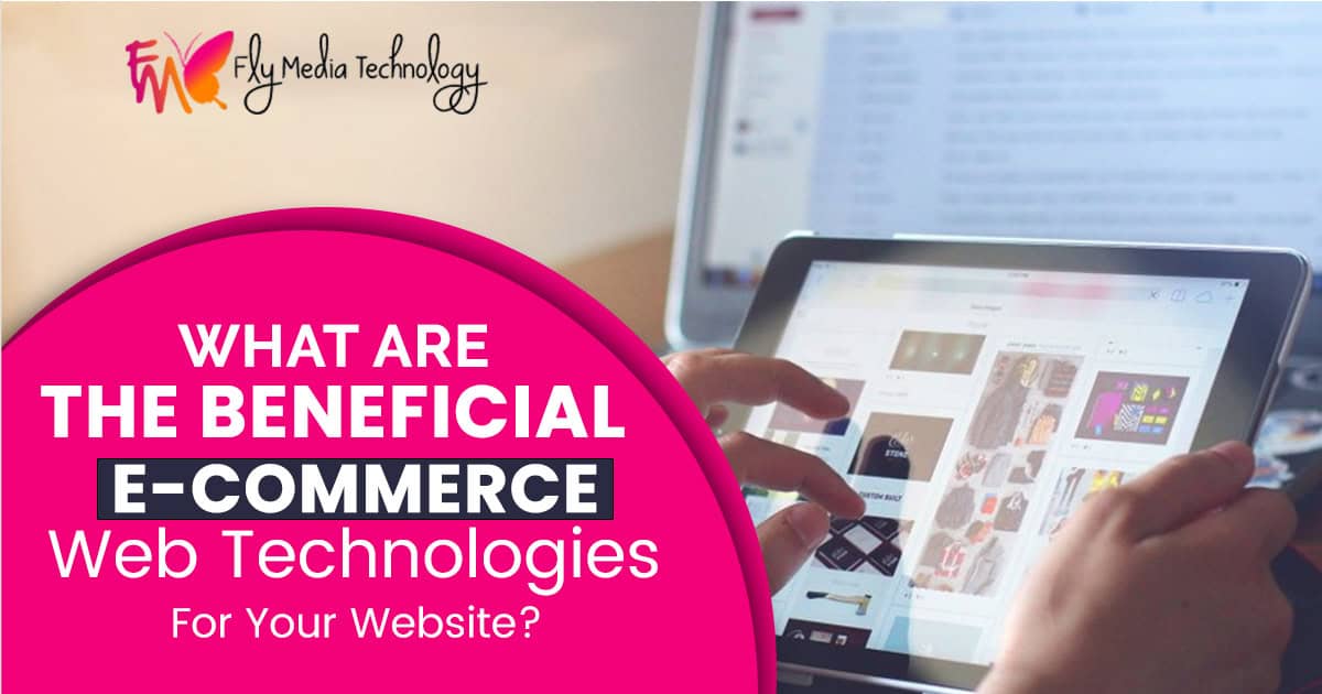 What are the beneficial e-commerce web technologies for your website?