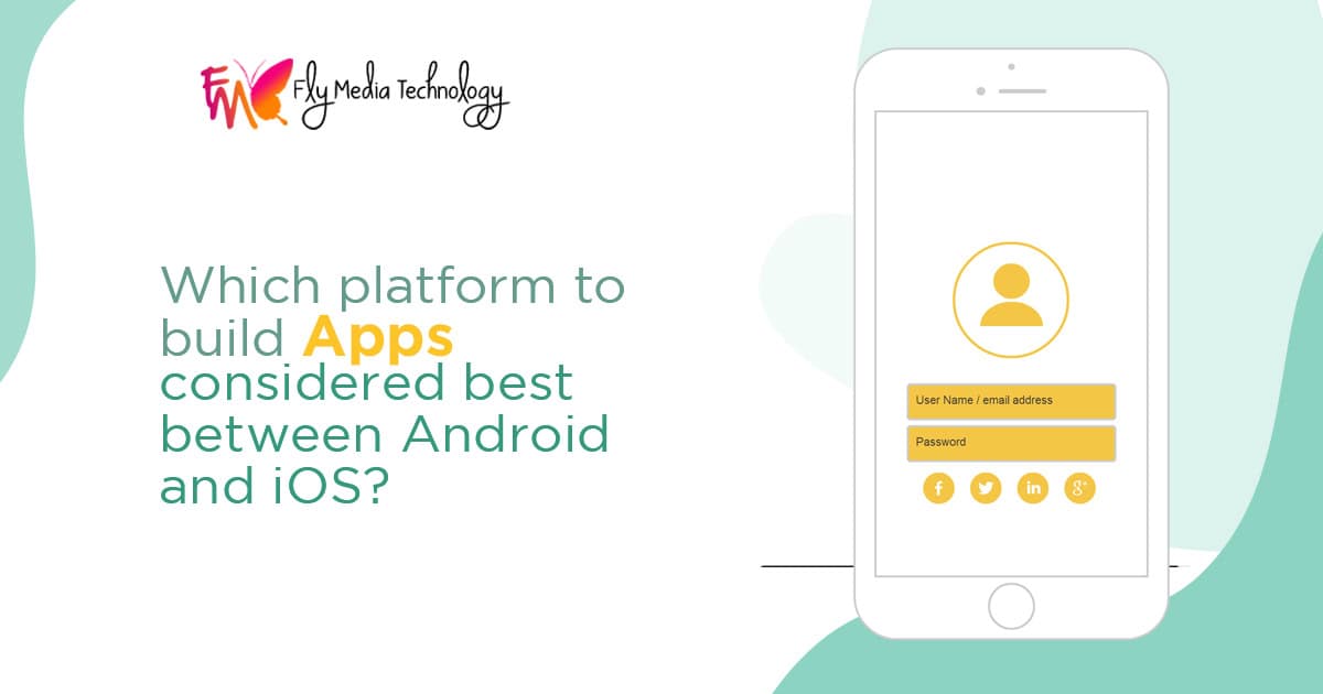 Which Platform To Build Apps Is Considered Best Between Android And IOS?