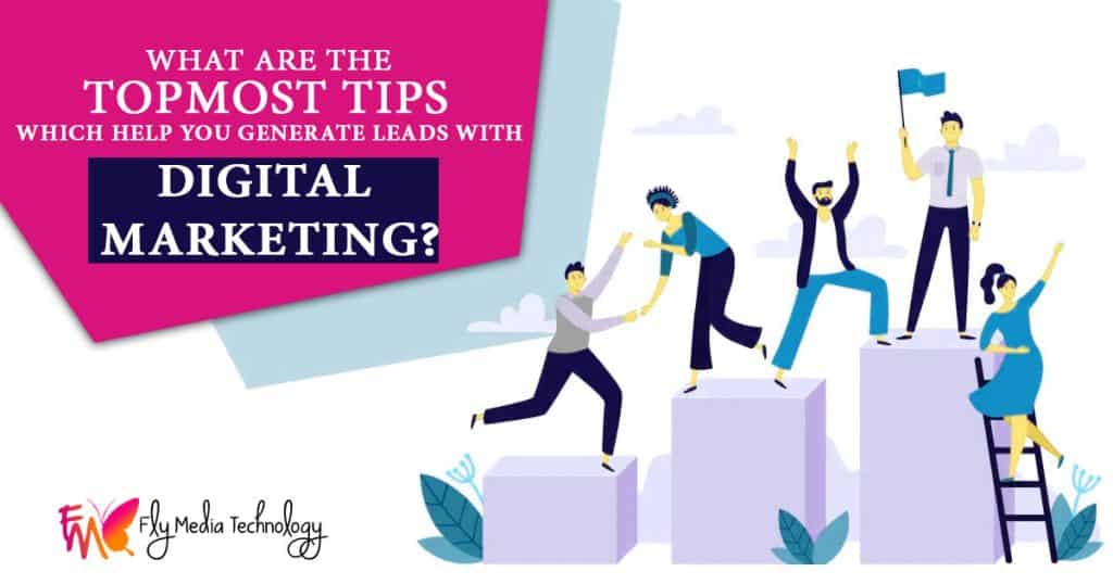 What are the topmost tips which help you generate leads with digital marketing?