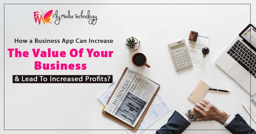 How a business app can increase the value of your business and lead to increased profits?