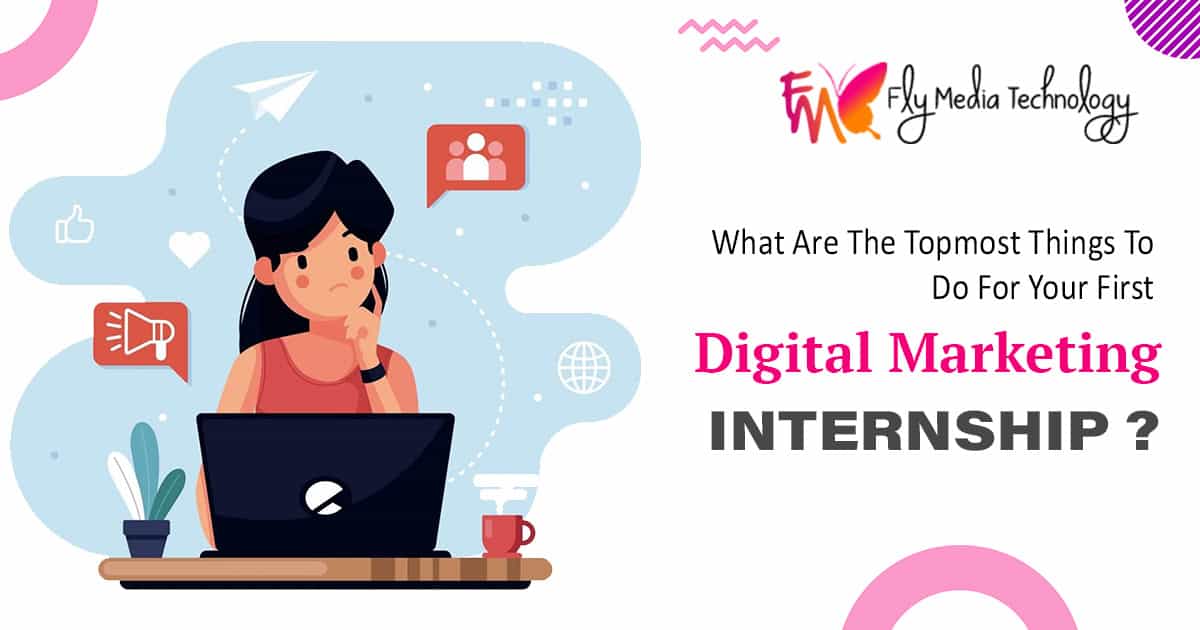 What are the topmost things to do for your first digital marketing internship?