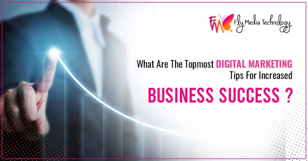 What are the topmost digital marketing tips for increased business success?