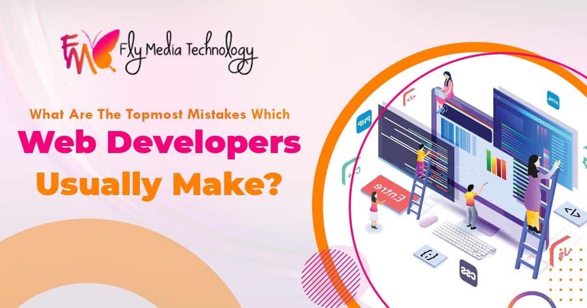 What Are The Topmost Mistakes Which Web Developers Usually Make?