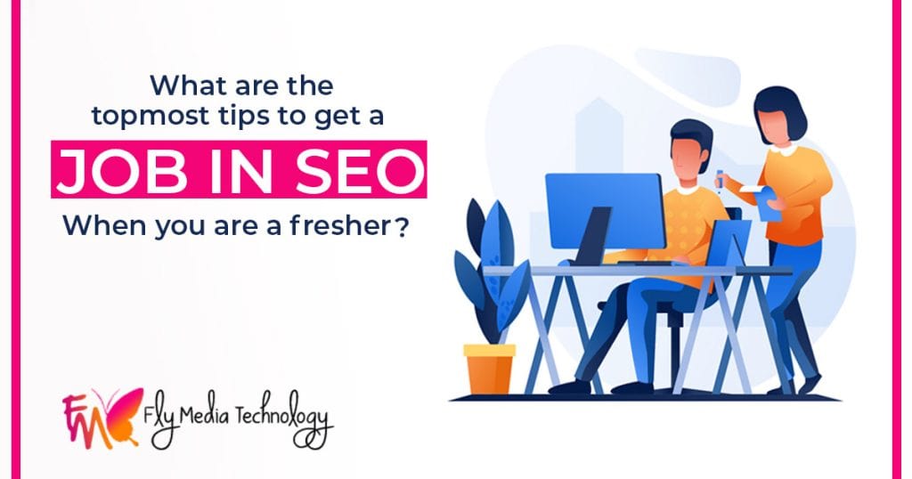 What are the topmost tips to get a Job in SEO when you are a fresher?