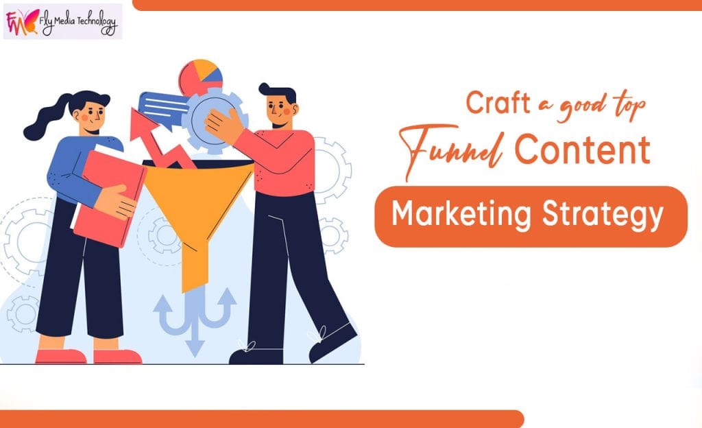 Craft a good Top Funnel Content Marketing Strategy