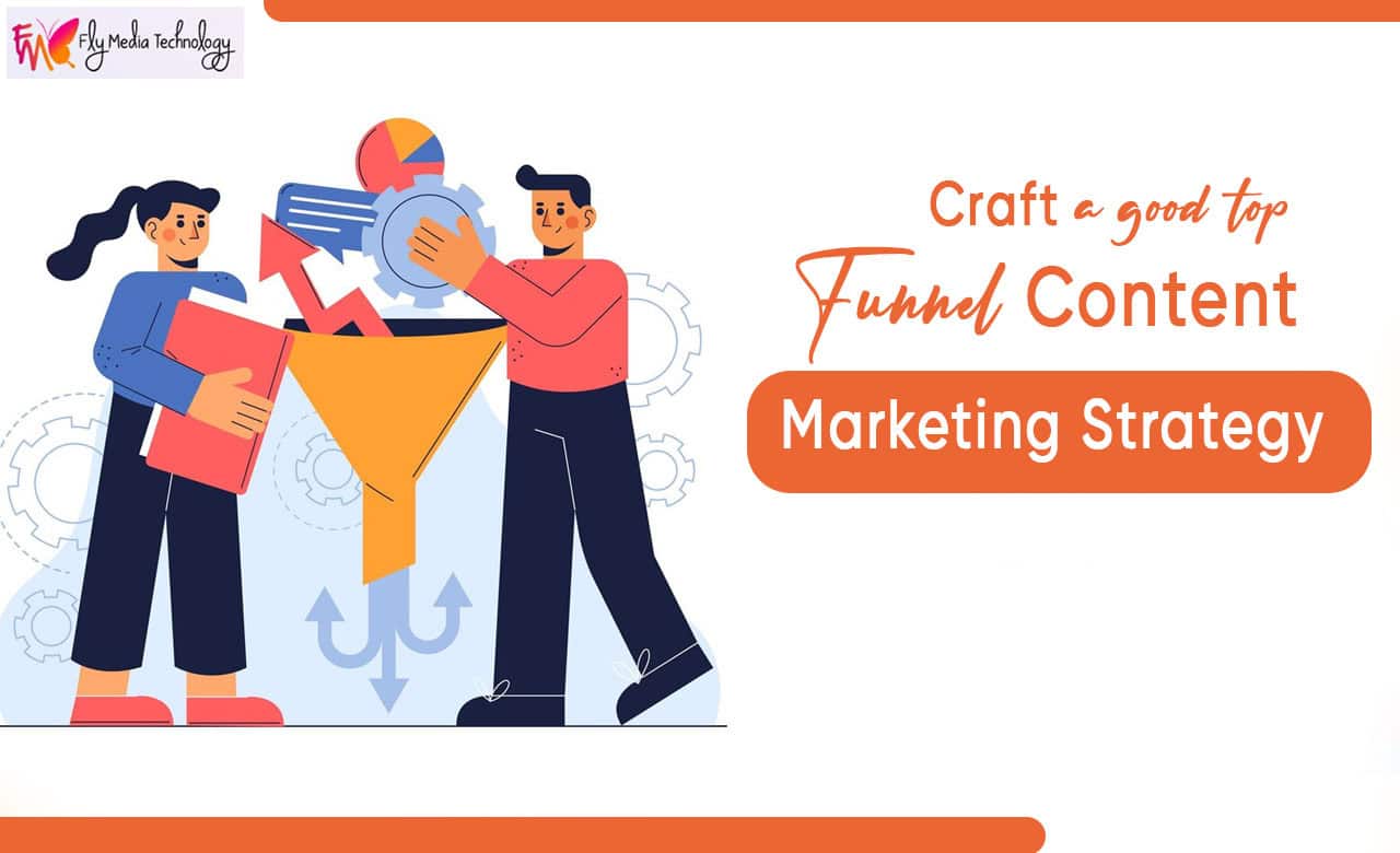 Craft a good Top Funnel Content Marketing Strategy