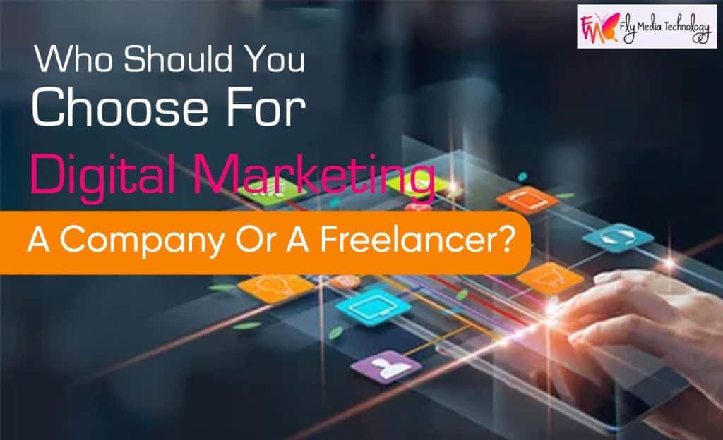 Who Should You Choose For Digital Marketing: A Company Or A Freelancer?